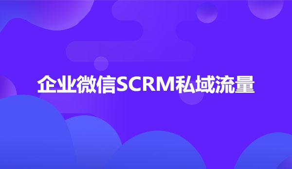 企业微信SCRM私域流量系统