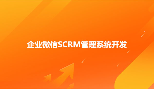 企业微信SCRM管理系统开发