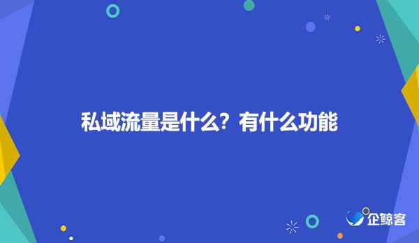 私域流量是什么？有什么功能