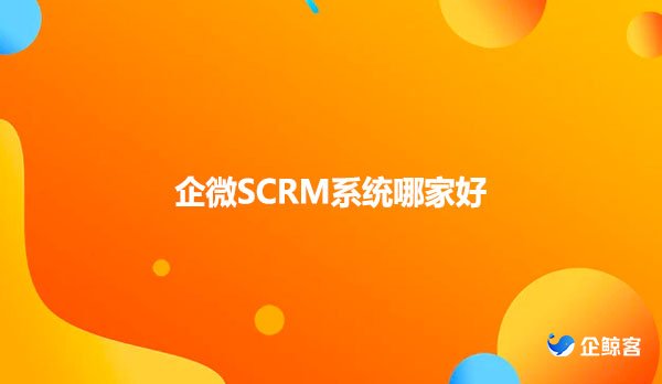 企微SCRM系统哪家好