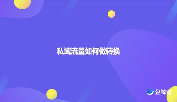 私域流量如何做转换？