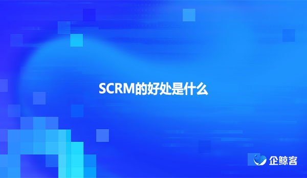 SCRM的好处是什么