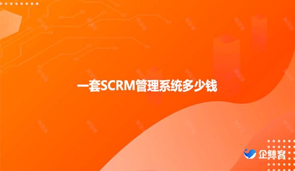 一套SCRM管理系统多少钱