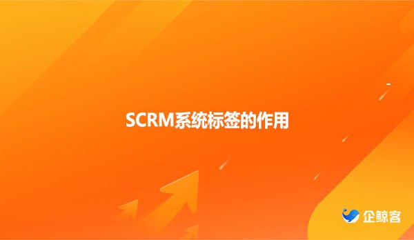 SCRM系统标签的作用