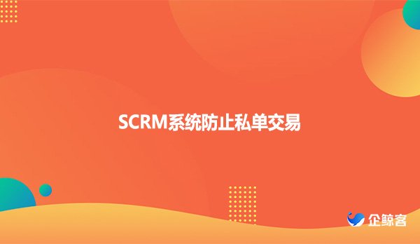 SCRM系统防止私单交易