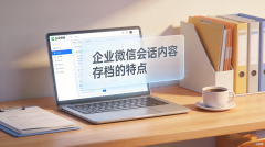 企业微信会话内容存档的特点