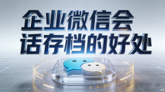 企业微信会话存档的好处！