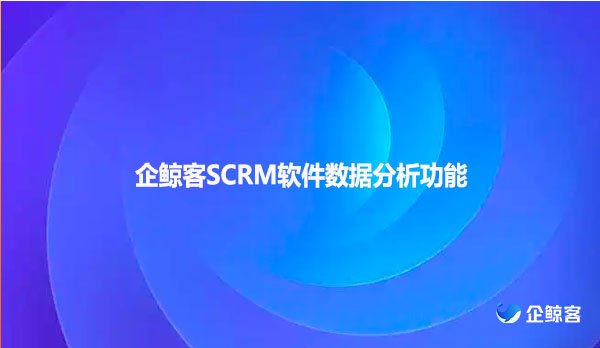 企鲸客SCRM软件数据分析功能
